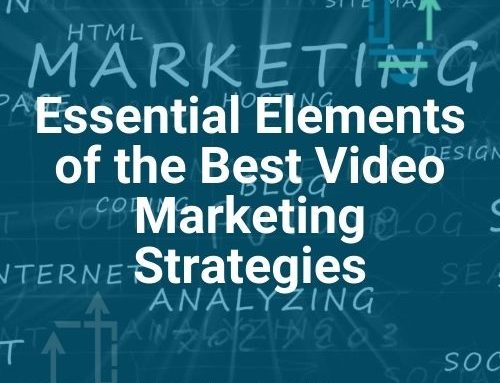 Essential Elements of the Best Video Marketing Strategies