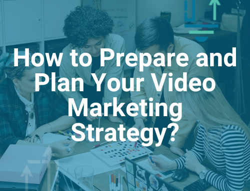 How to Prepare and Plan Your Video Marketing Strategy?