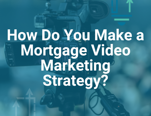 How Do You Make a Mortgage Video Marketing Strategy?