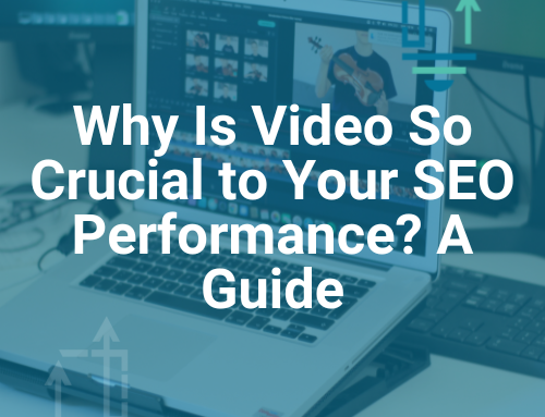 Why Is Video So Crucial to Your SEO Performance? A Guide